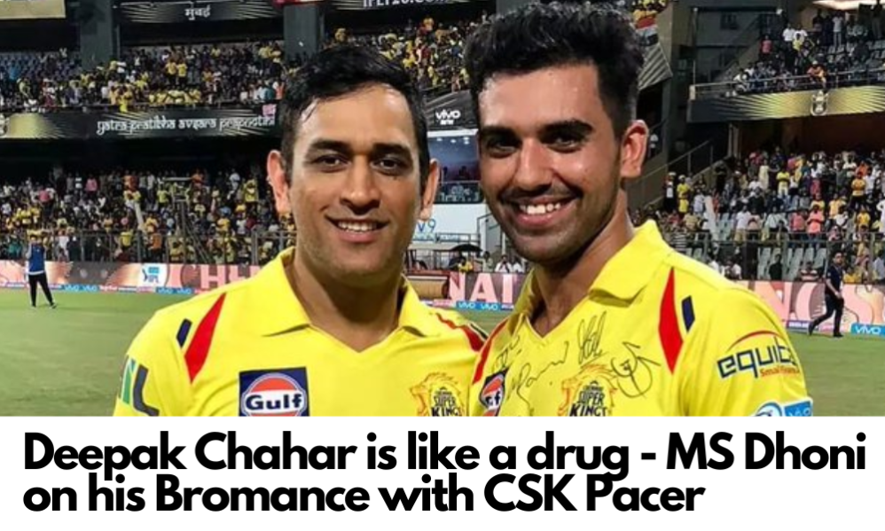 MS Dhoni Calls Deepak Chahar “Like a Drug” in Bromance Moment