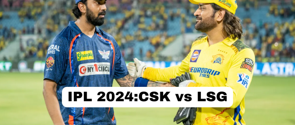 CSK vs LSG IPL 2024: Preview, Playing 11, Prediction, Venue, FAQs